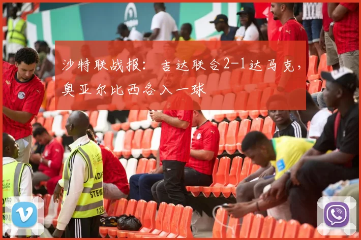 沙特联战报：吉达联合2-1达马克，奥亚尔比西各入一球