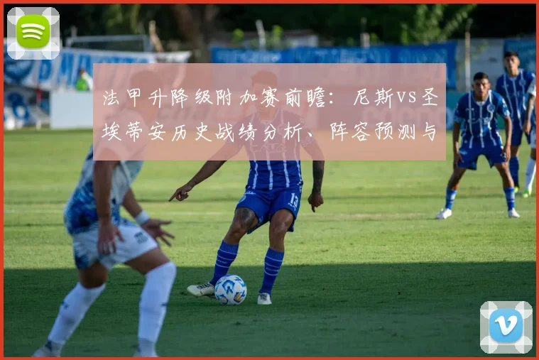 法甲升降级附加赛前瞻：尼斯vs圣埃蒂安历史战绩分析、阵容预测与保级前景解读